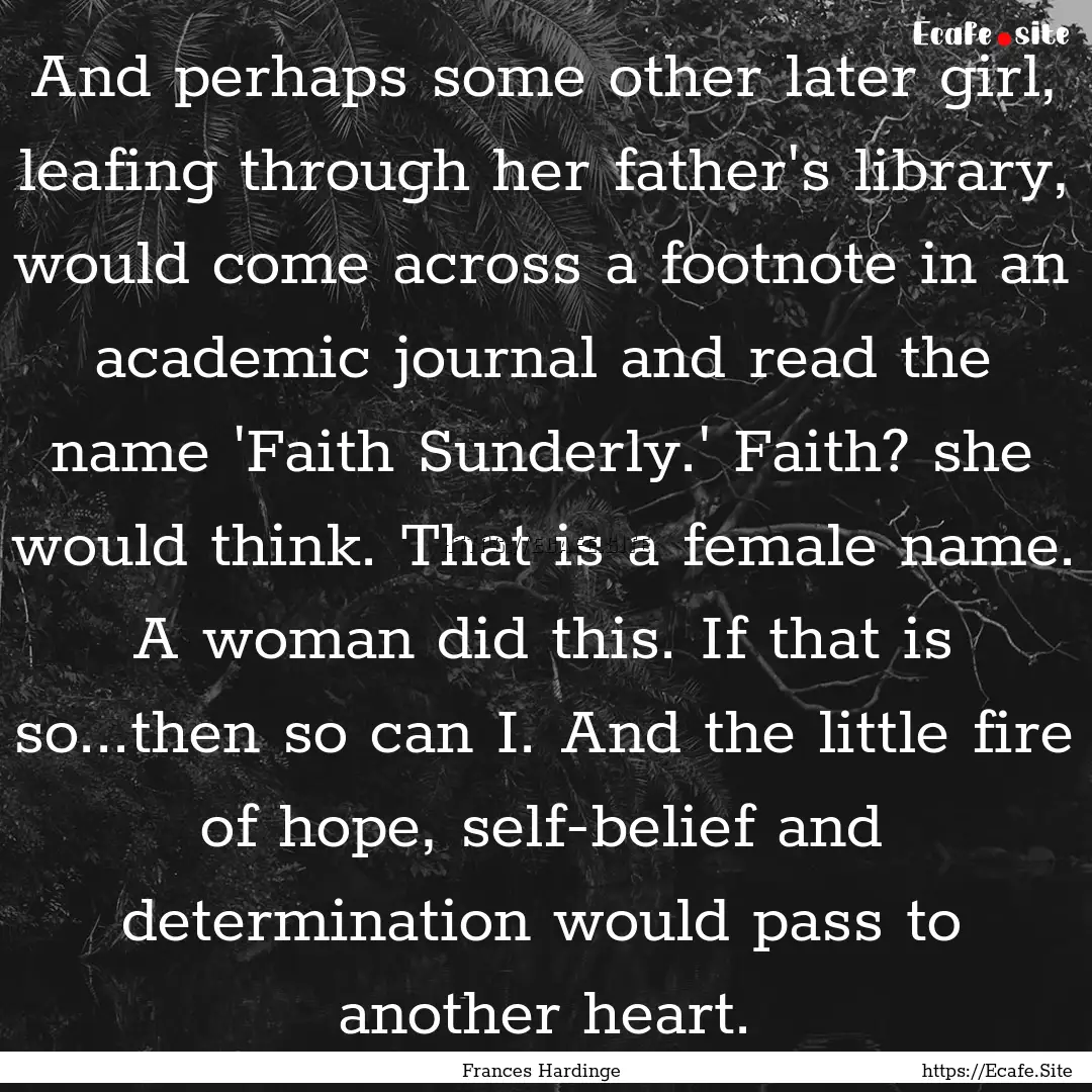 And perhaps some other later girl, leafing.... : Quote by Frances Hardinge