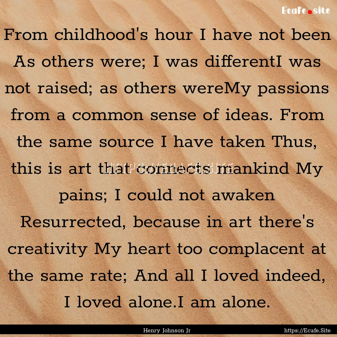 From childhood's hour I have not been As.... : Quote by Henry Johnson Jr