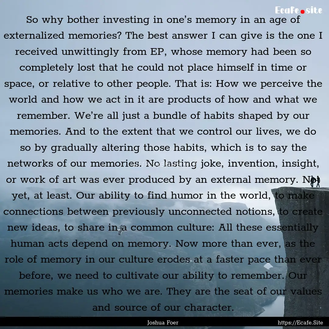 So why bother investing in one’s memory.... : Quote by Joshua Foer