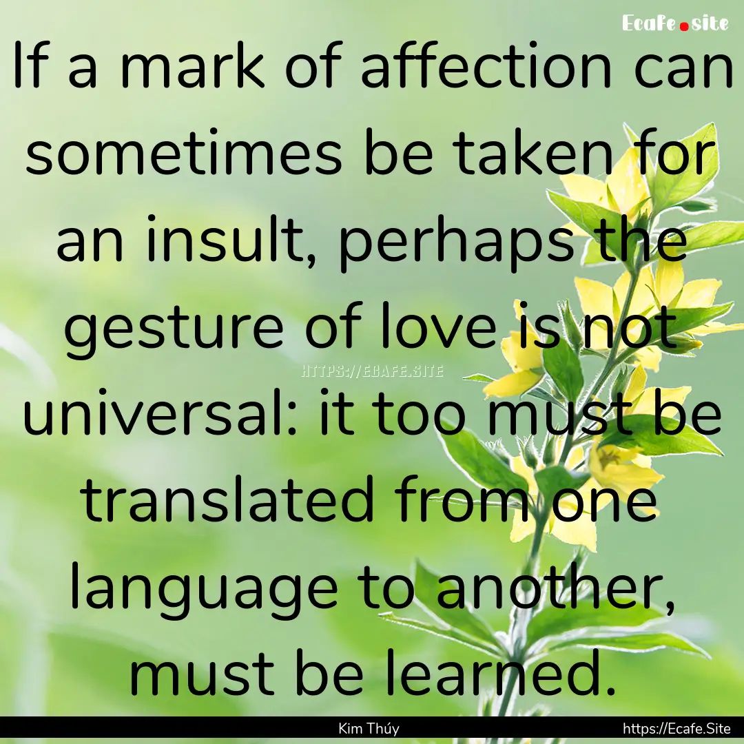 If a mark of affection can sometimes be taken.... : Quote by Kim Thúy