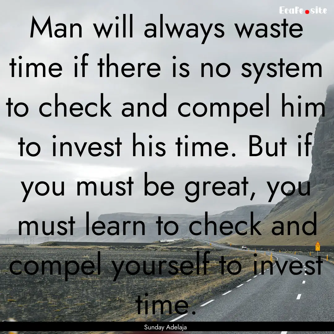 Man will always waste time if there is no.... : Quote by Sunday Adelaja