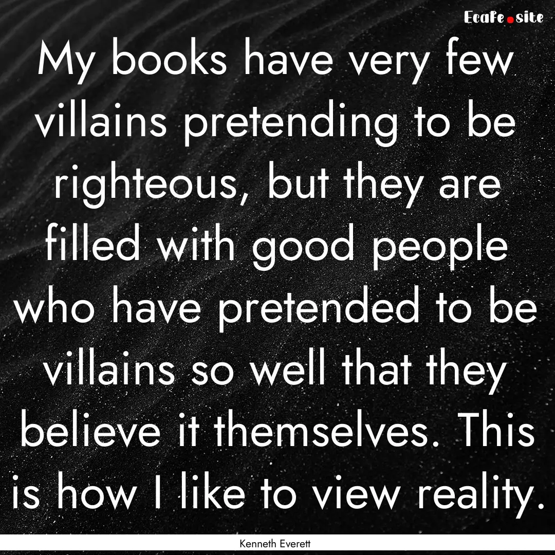 My books have very few villains pretending.... : Quote by Kenneth Everett