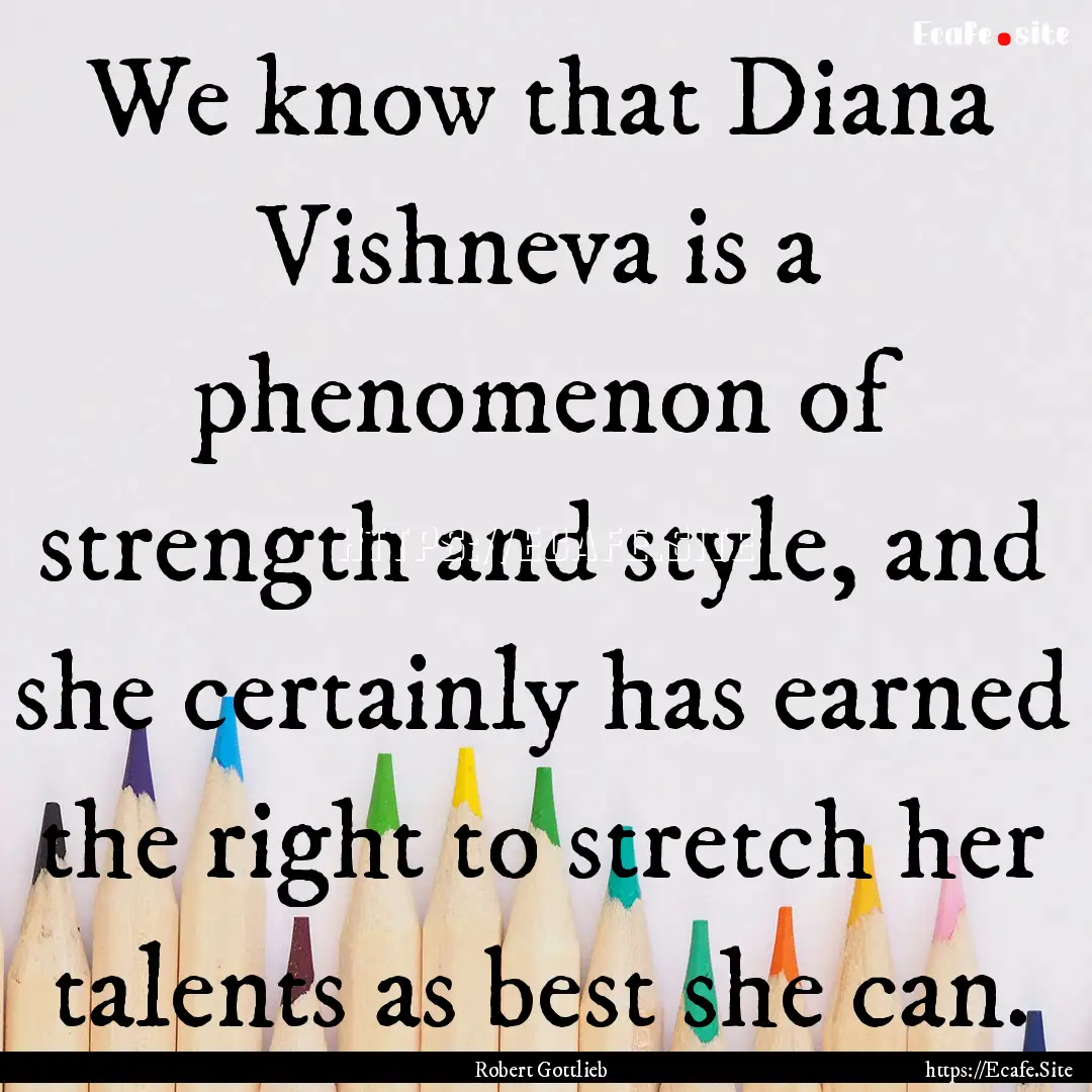 We know that Diana Vishneva is a phenomenon.... : Quote by Robert Gottlieb