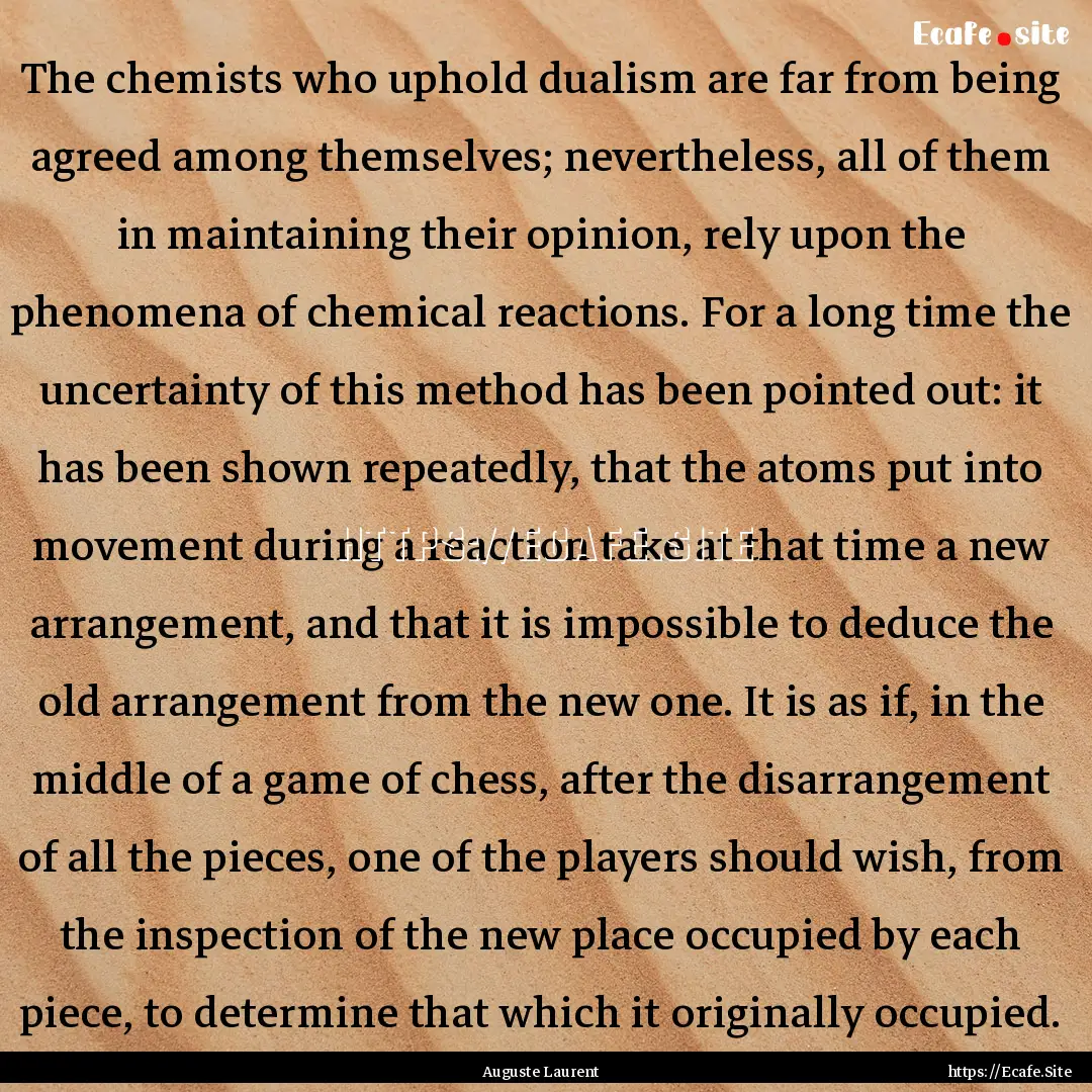 The chemists who uphold dualism are far from.... : Quote by Auguste Laurent