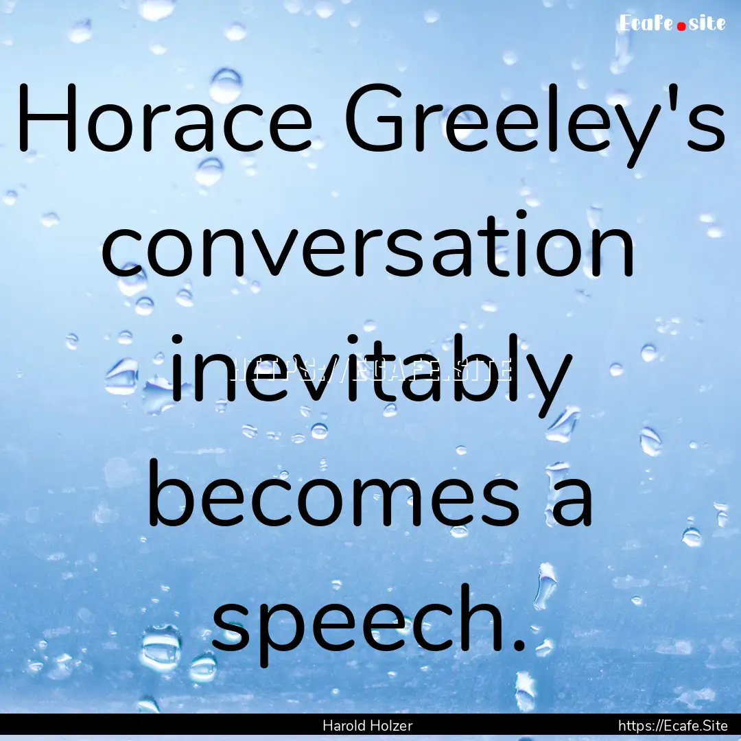 Horace Greeley's conversation inevitably.... : Quote by Harold Holzer