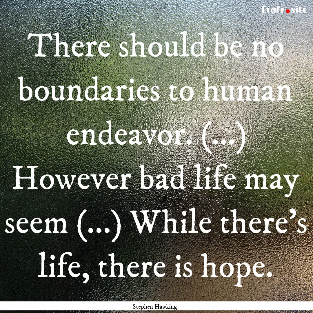 There should be no boundaries to human endeavor..... : Quote by Stephen Hawking