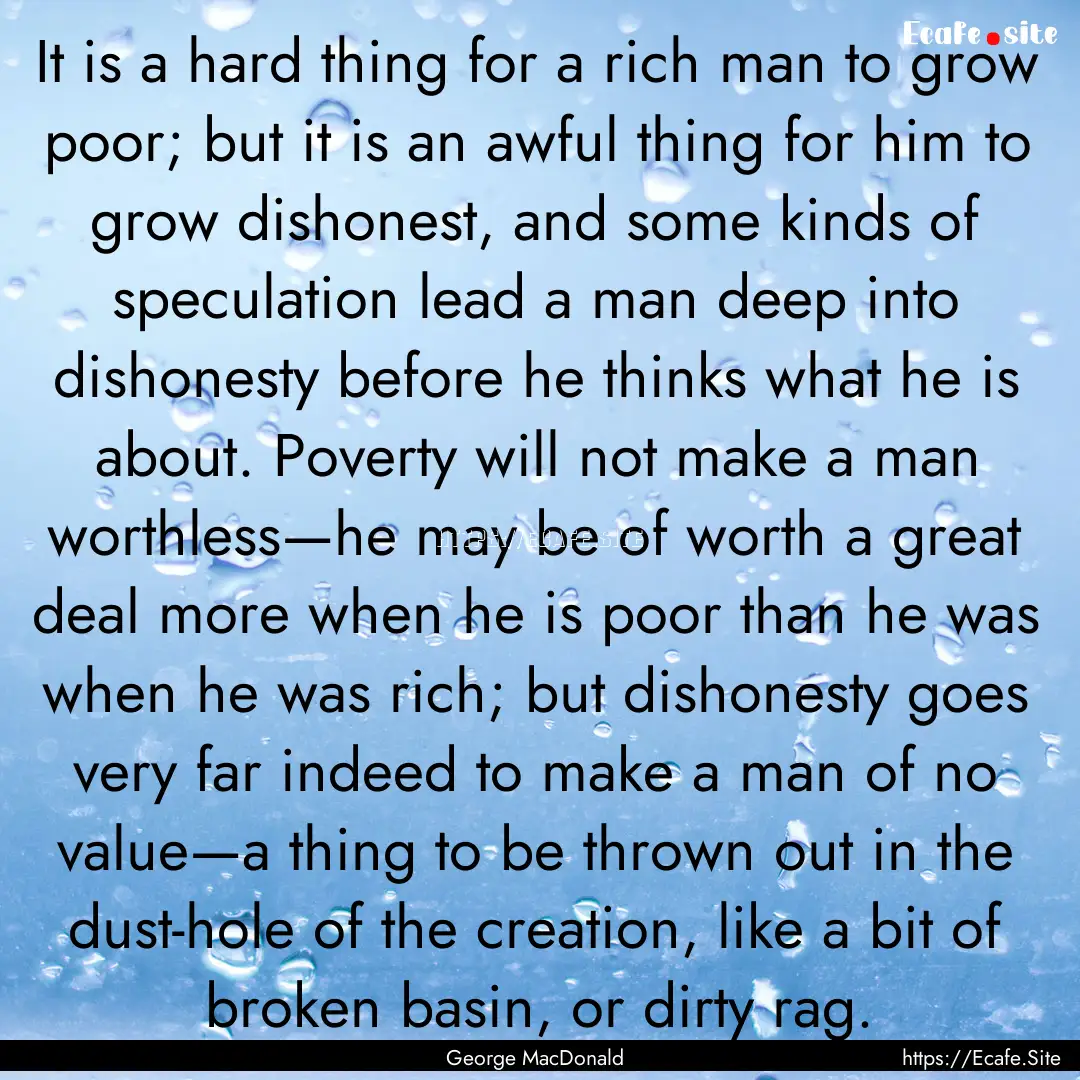 It is a hard thing for a rich man to grow.... : Quote by George MacDonald