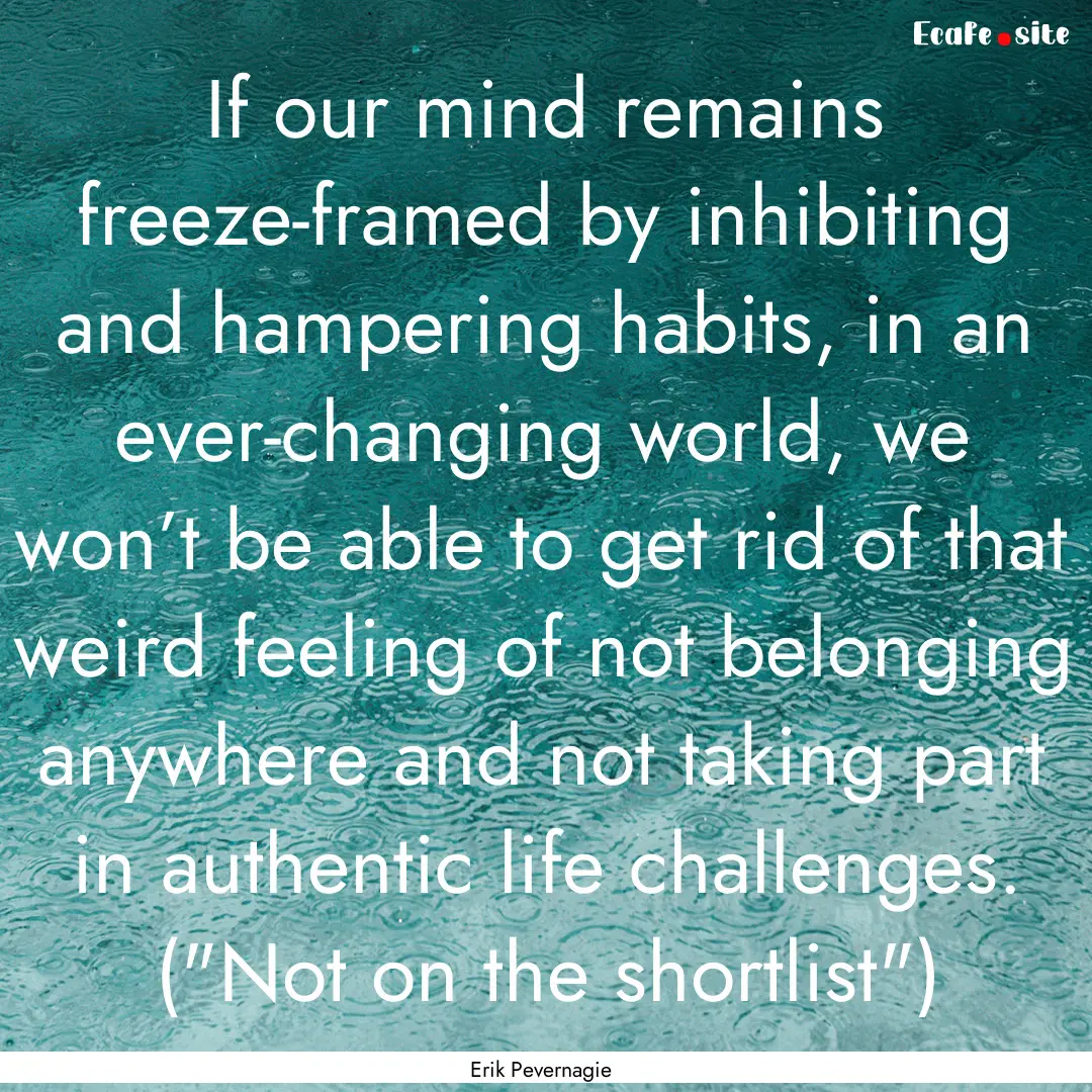 If our mind remains freeze-framed by inhibiting.... : Quote by Erik Pevernagie