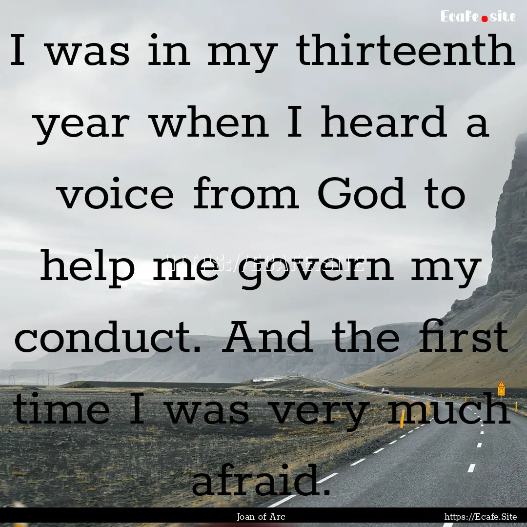 I was in my thirteenth year when I heard.... : Quote by Joan of Arc