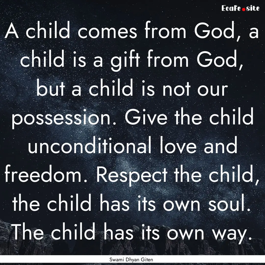 A child comes from God, a child is a gift.... : Quote by Swami Dhyan Giten