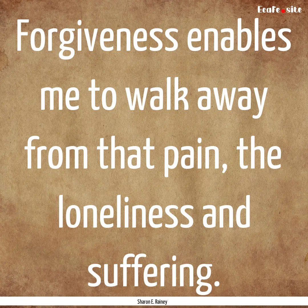 Forgiveness enables me to walk away from.... : Quote by Sharon E. Rainey