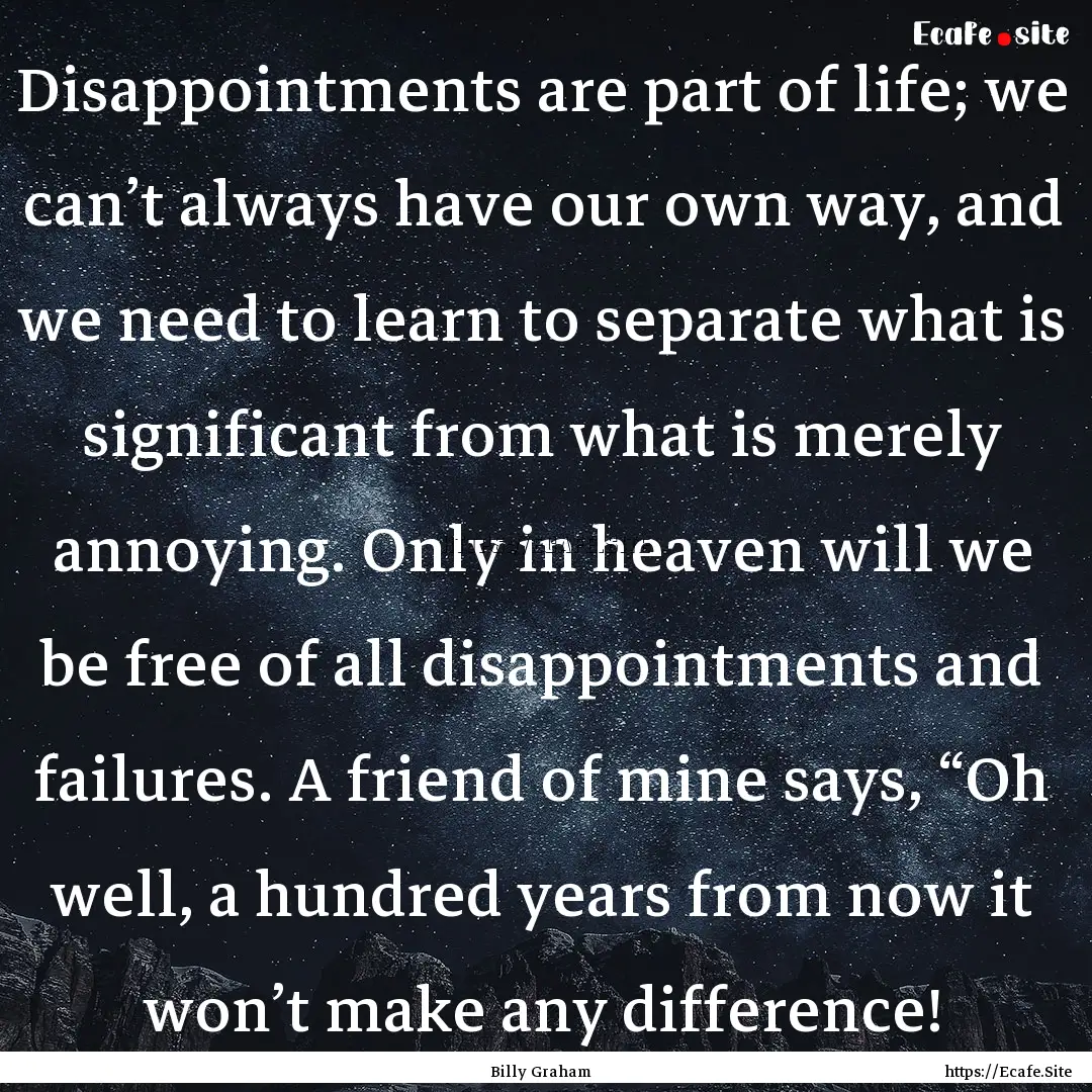 Disappointments are part of life; we can’t.... : Quote by Billy Graham