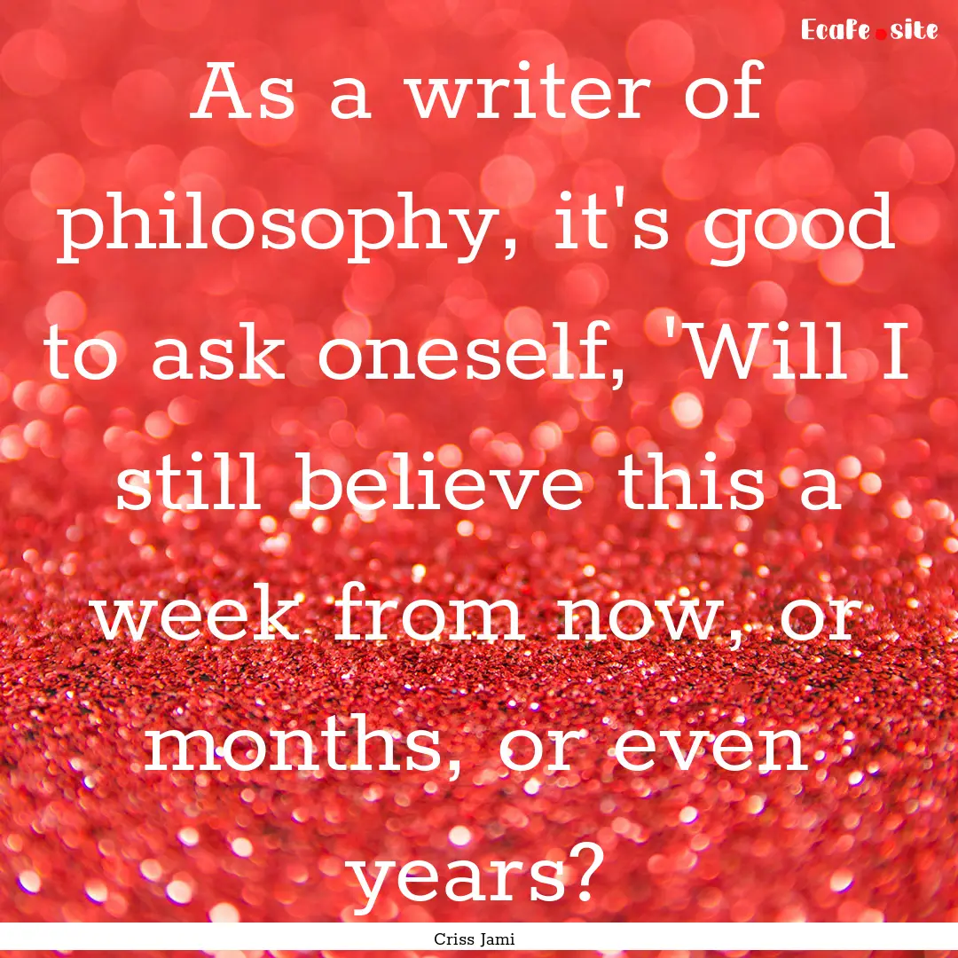 As a writer of philosophy, it's good to ask.... : Quote by Criss Jami