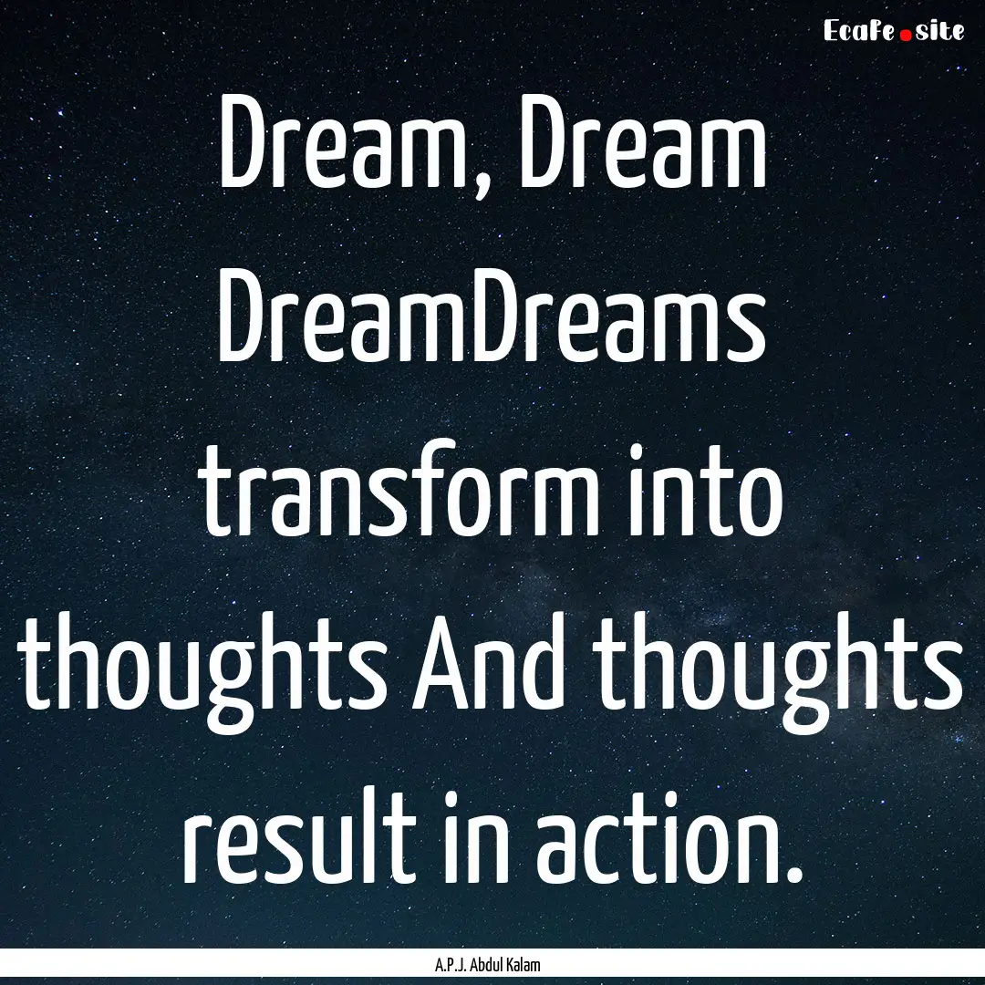 Dream, Dream DreamDreams transform into thoughts.... : Quote by A.P.J. Abdul Kalam