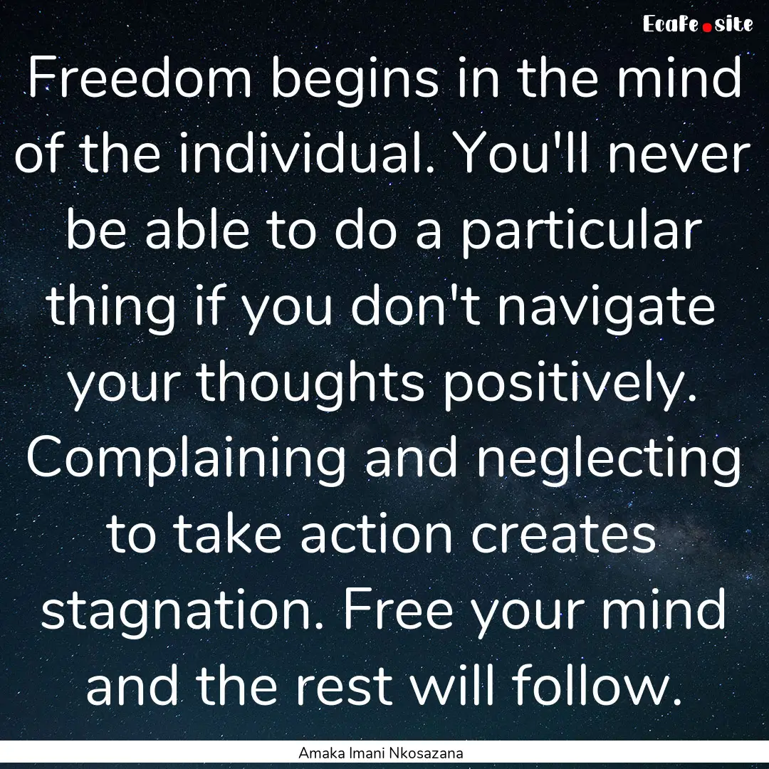 Freedom begins in the mind of the individual..... : Quote by Amaka Imani Nkosazana