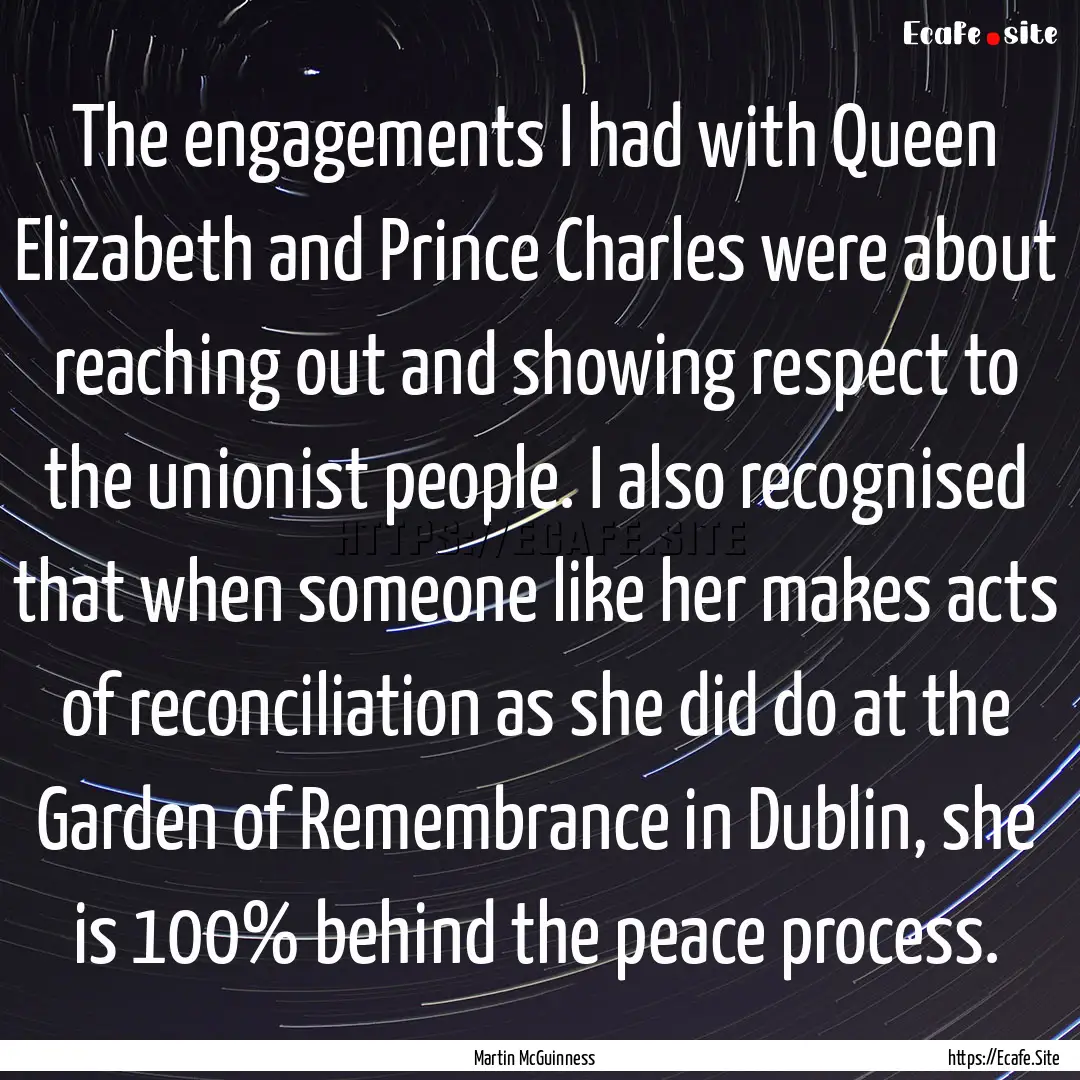 The engagements I had with Queen Elizabeth.... : Quote by Martin McGuinness