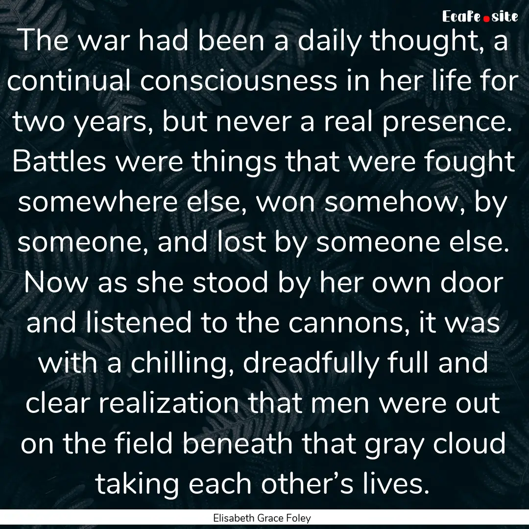 The war had been a daily thought, a continual.... : Quote by Elisabeth Grace Foley