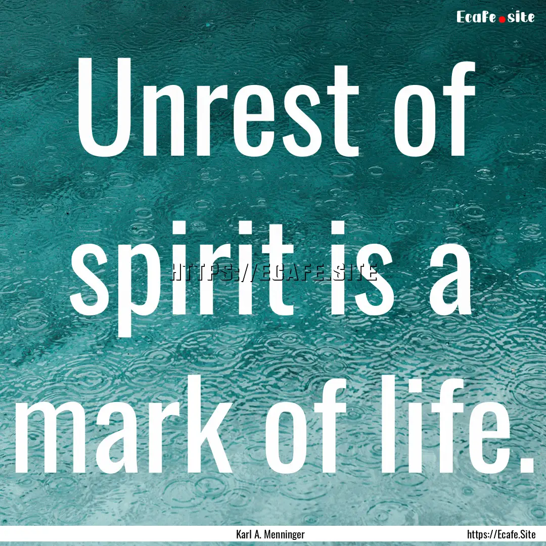 Unrest of spirit is a mark of life. : Quote by Karl A. Menninger