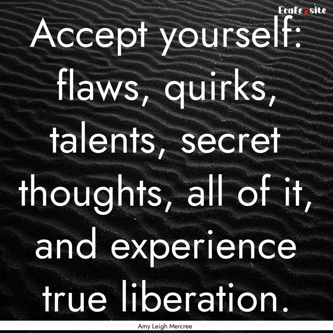 Accept yourself: flaws, quirks, talents,.... : Quote by Amy Leigh Mercree