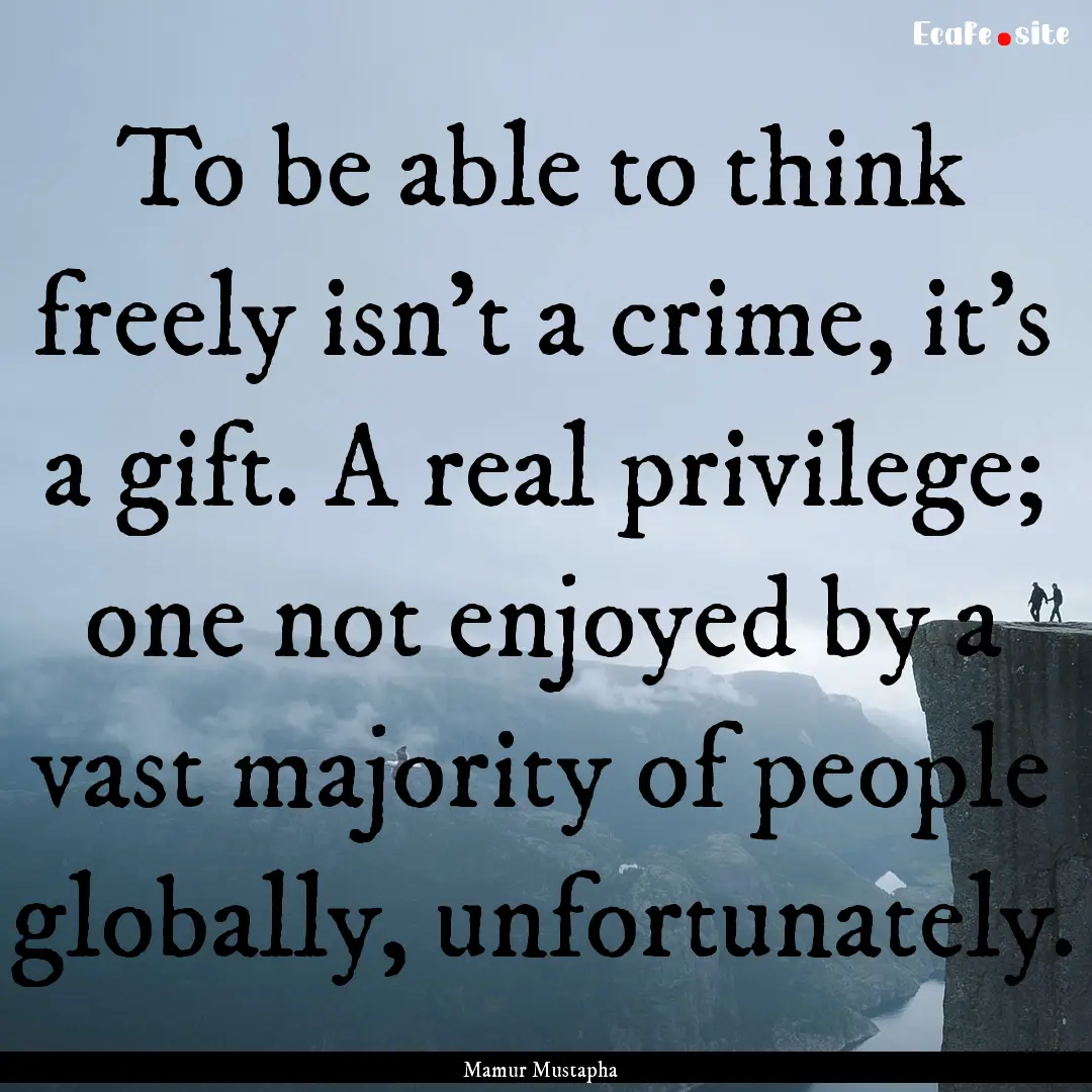 To be able to think freely isn't a crime,.... : Quote by Mamur Mustapha