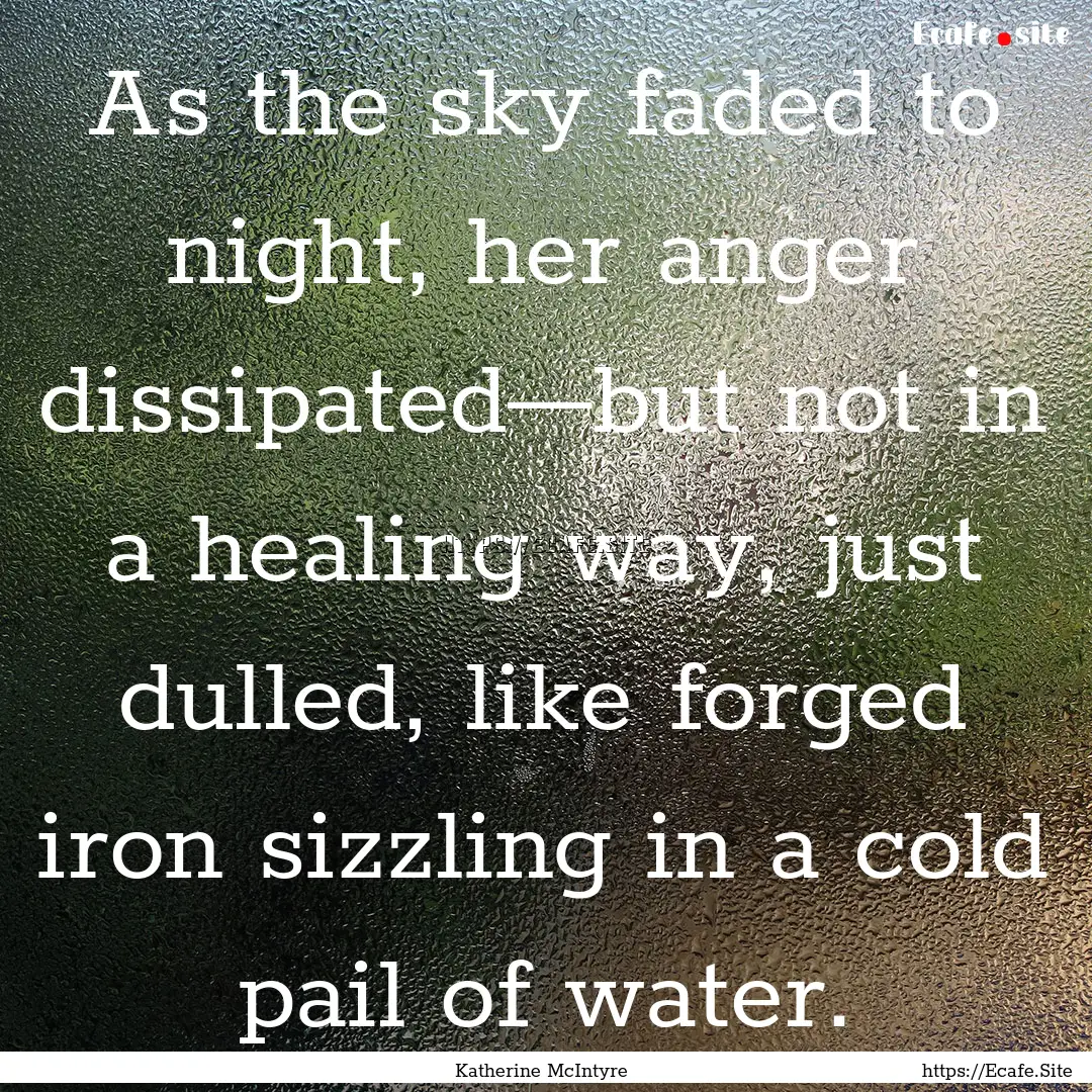 As the sky faded to night, her anger dissipated—but.... : Quote by Katherine McIntyre