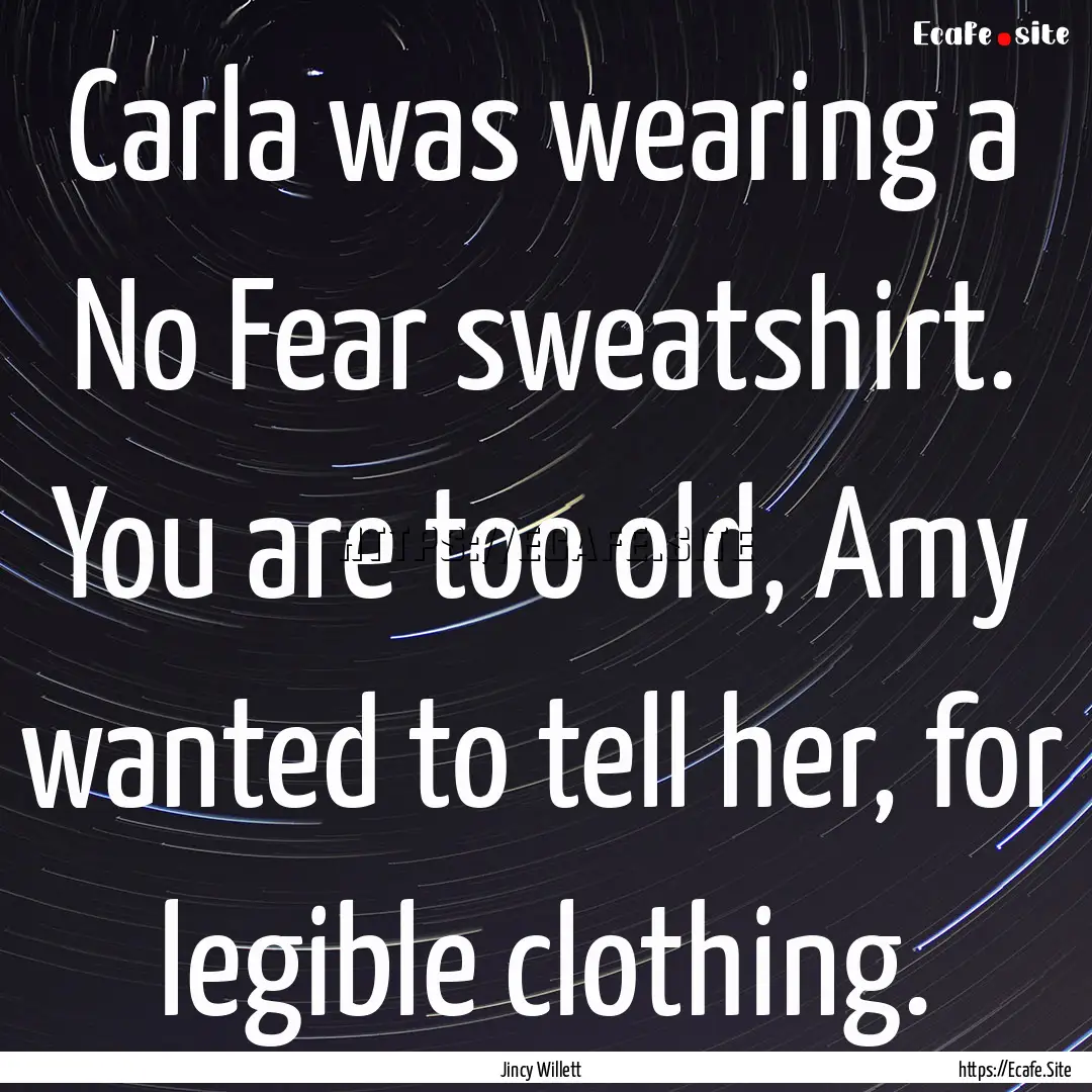 Carla was wearing a No Fear sweatshirt. You.... : Quote by Jincy Willett