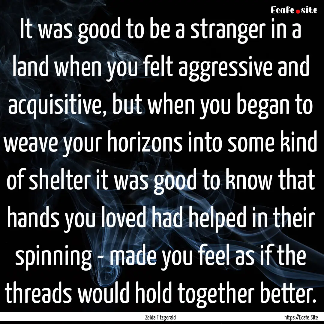 It was good to be a stranger in a land when.... : Quote by Zelda Fitzgerald