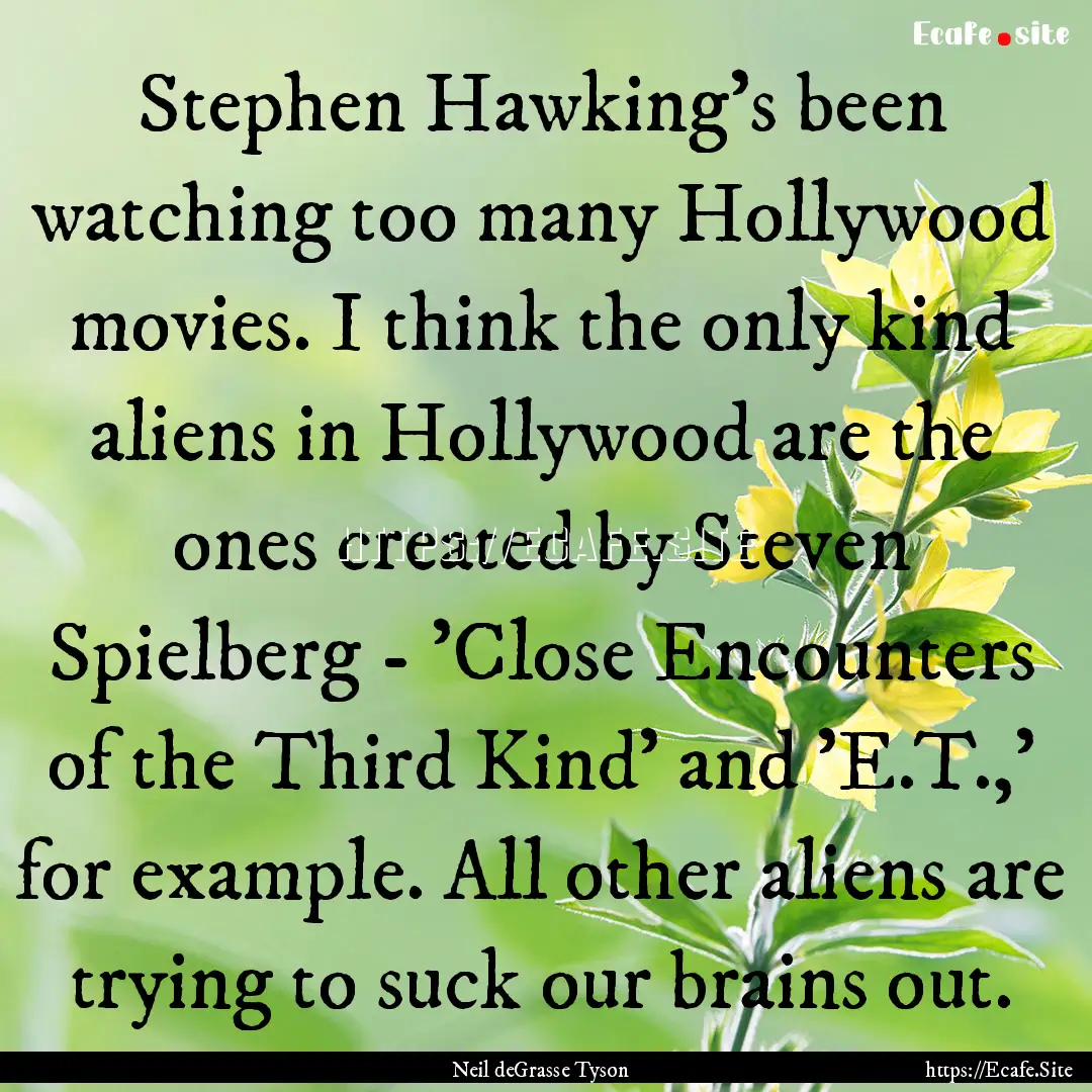 Stephen Hawking's been watching too many.... : Quote by Neil deGrasse Tyson