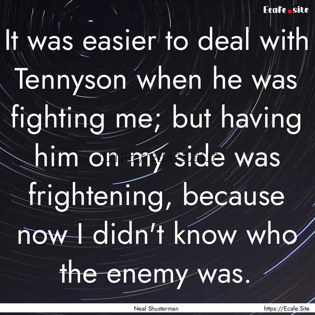 It was easier to deal with Tennyson when.... : Quote by Neal Shusterman