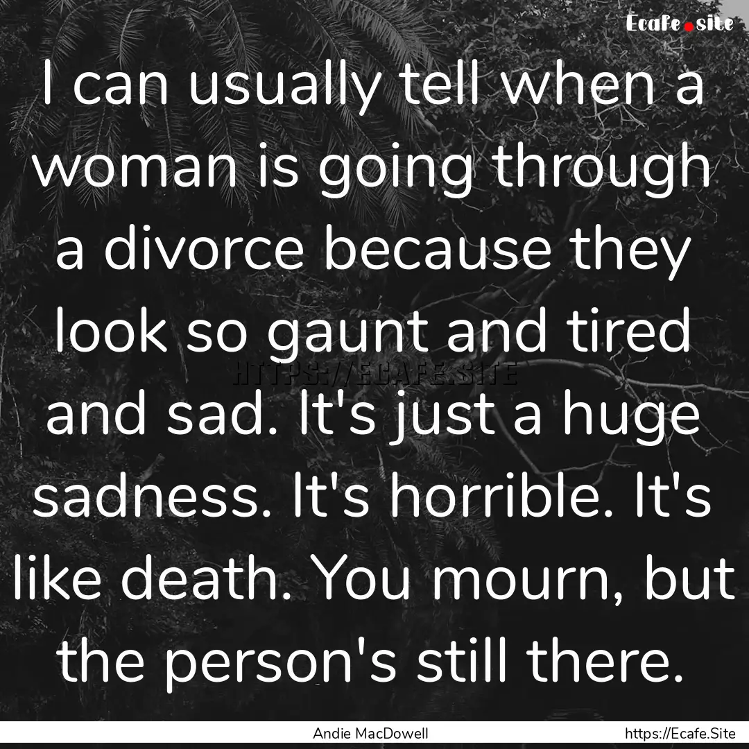 I can usually tell when a woman is going.... : Quote by Andie MacDowell