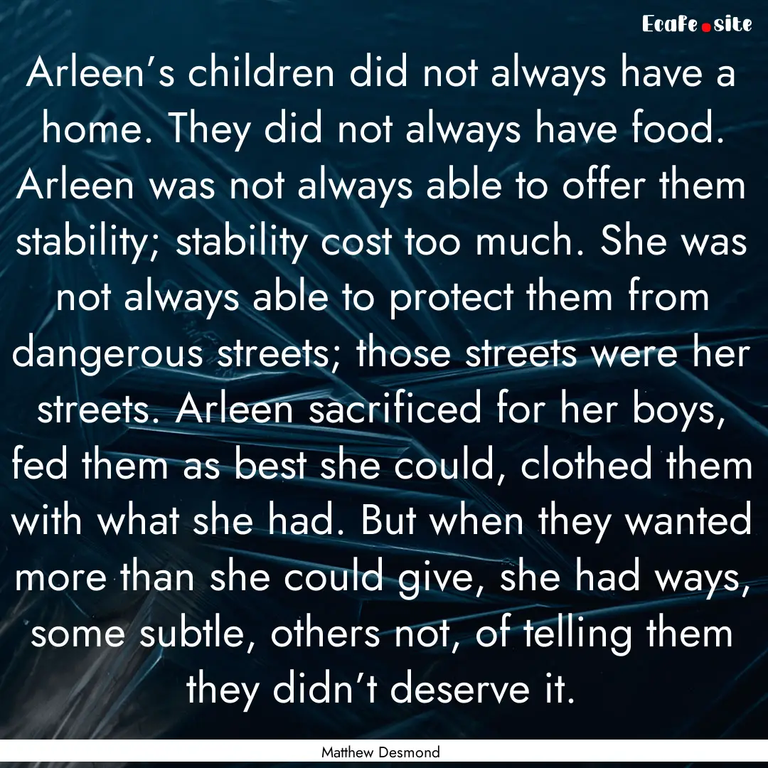 Arleen’s children did not always have a.... : Quote by Matthew Desmond