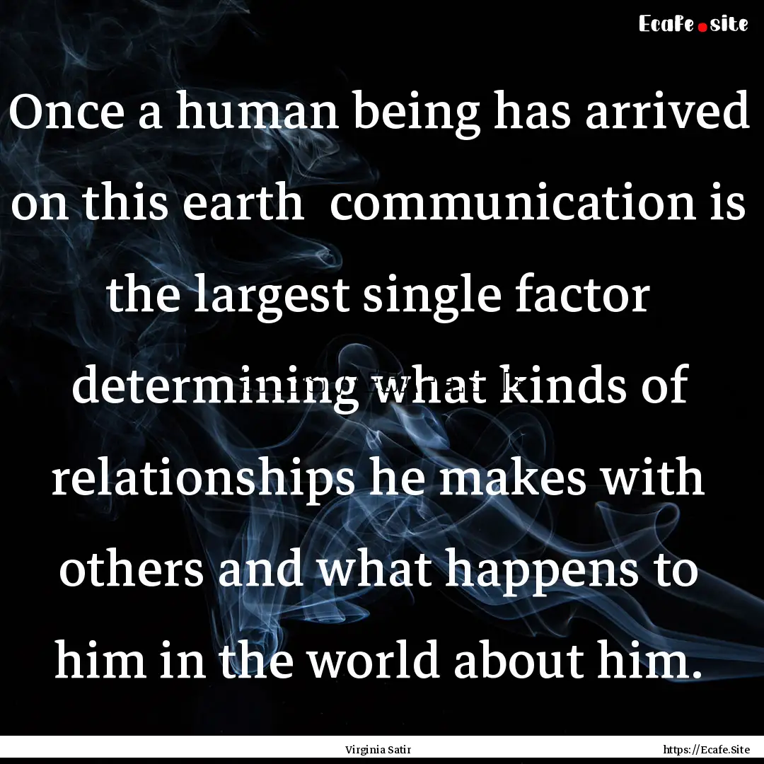 Once a human being has arrived on this earth.... : Quote by Virginia Satir