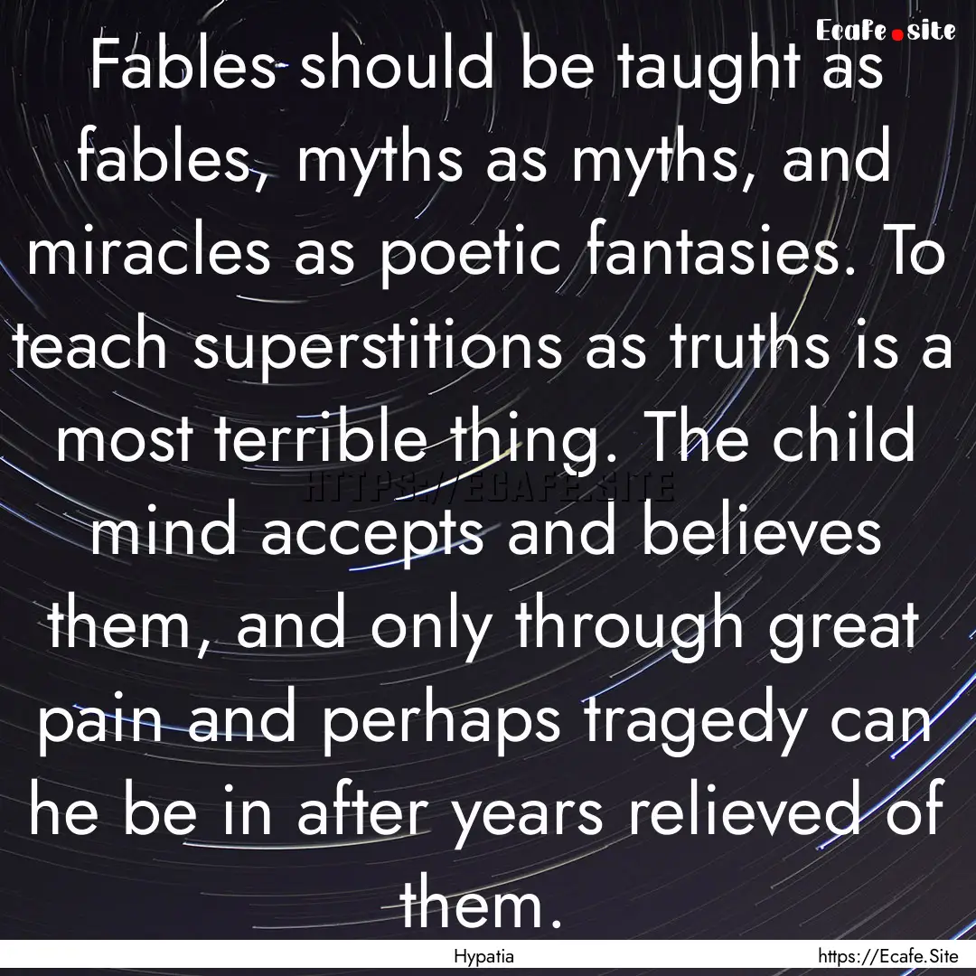 Fables should be taught as fables, myths.... : Quote by Hypatia