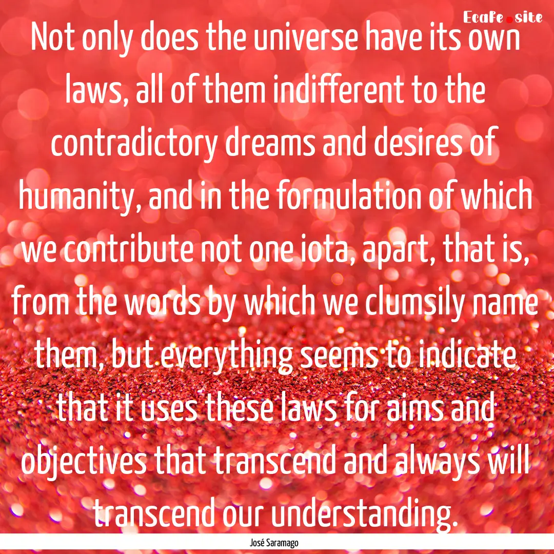 Not only does the universe have its own laws,.... : Quote by José Saramago