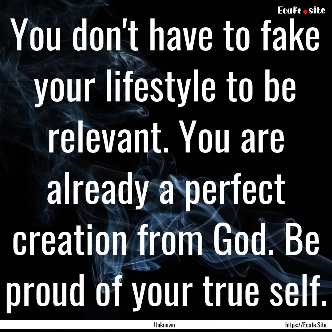 You don't have to fake your lifestyle to.... : Quote by Unknown