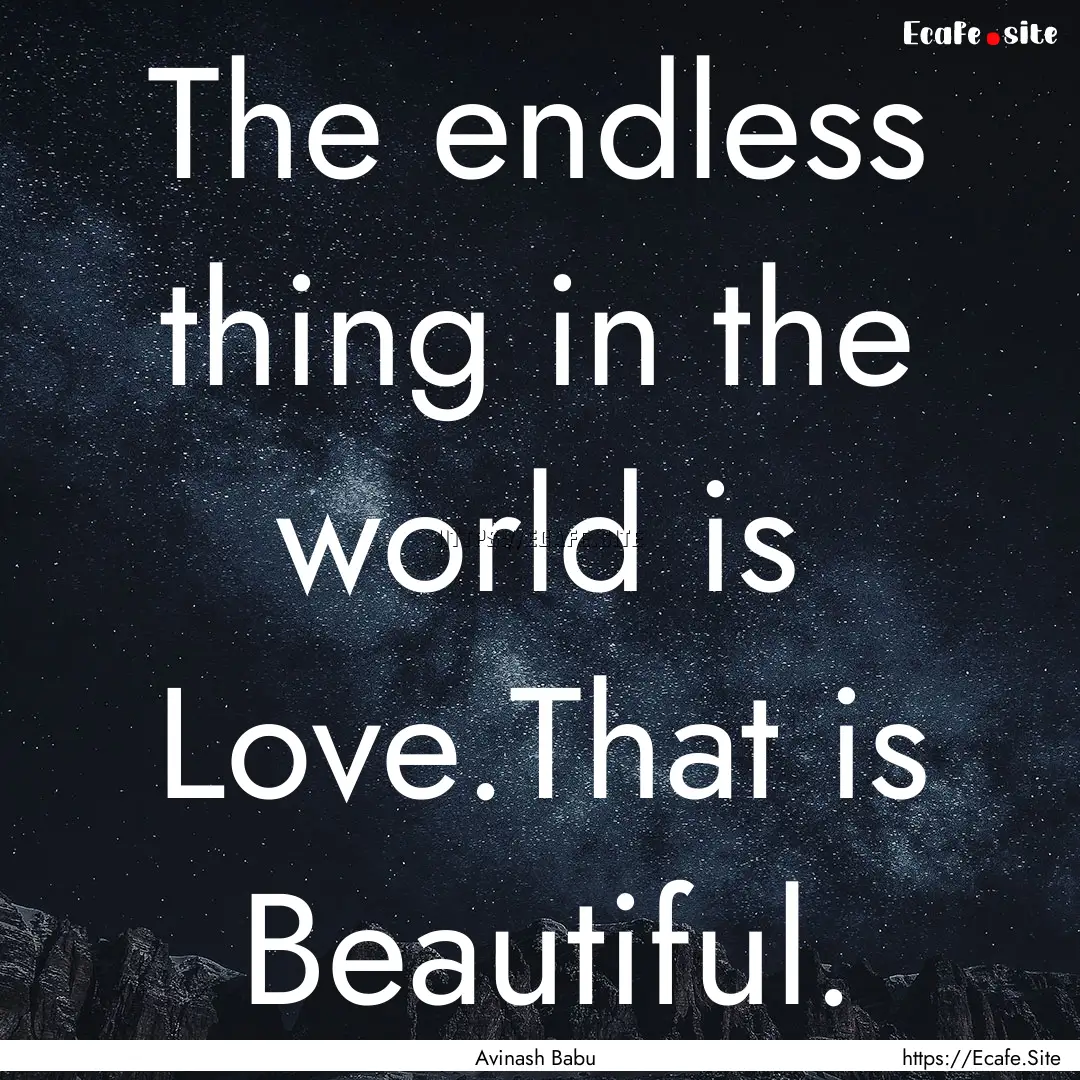 The endless thing in the world is Love.That.... : Quote by Avinash Babu