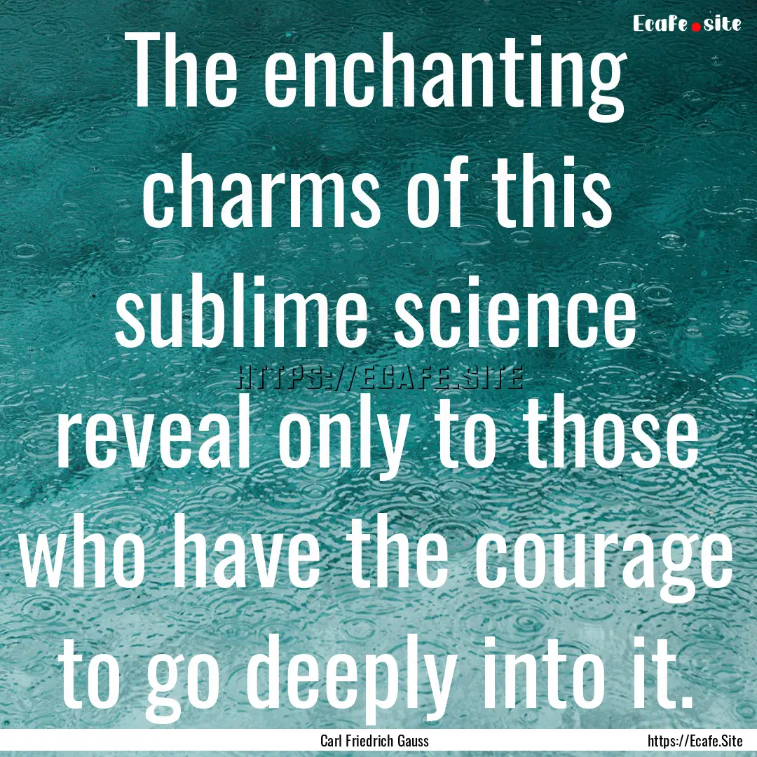 The enchanting charms of this sublime science.... : Quote by Carl Friedrich Gauss