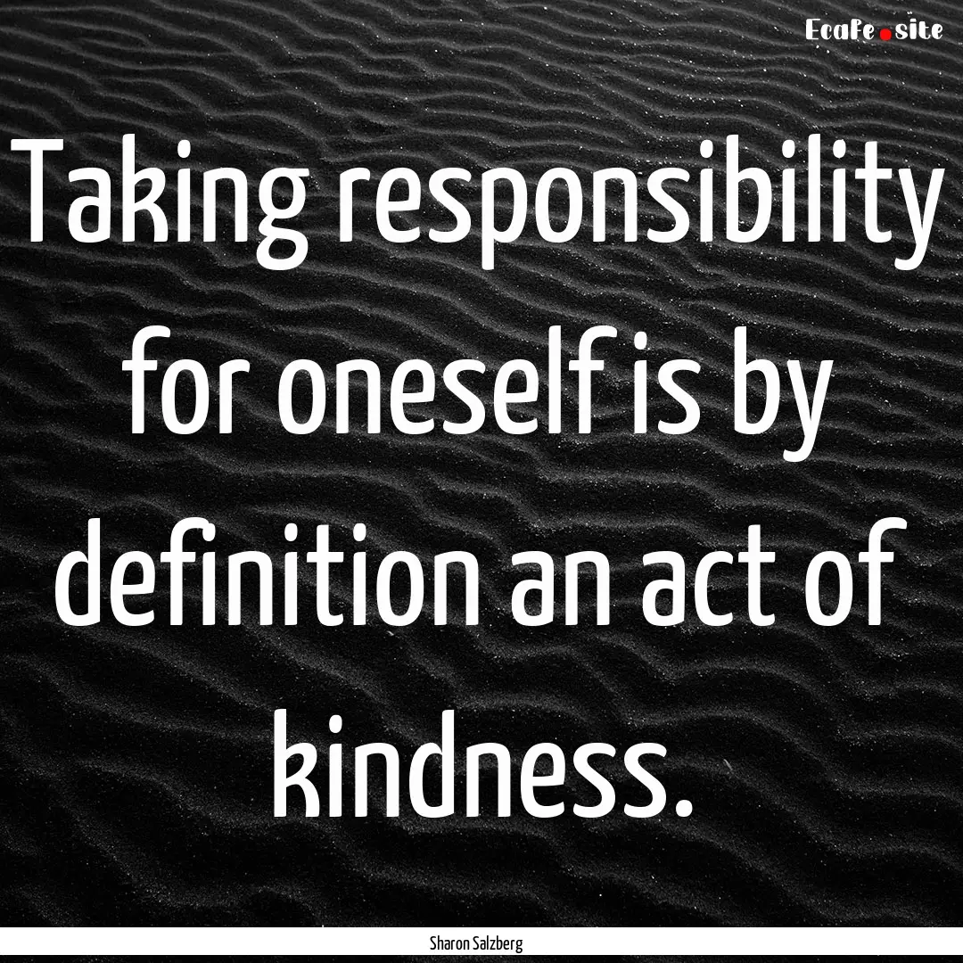 Taking responsibility for oneself is by definition.... : Quote by Sharon Salzberg