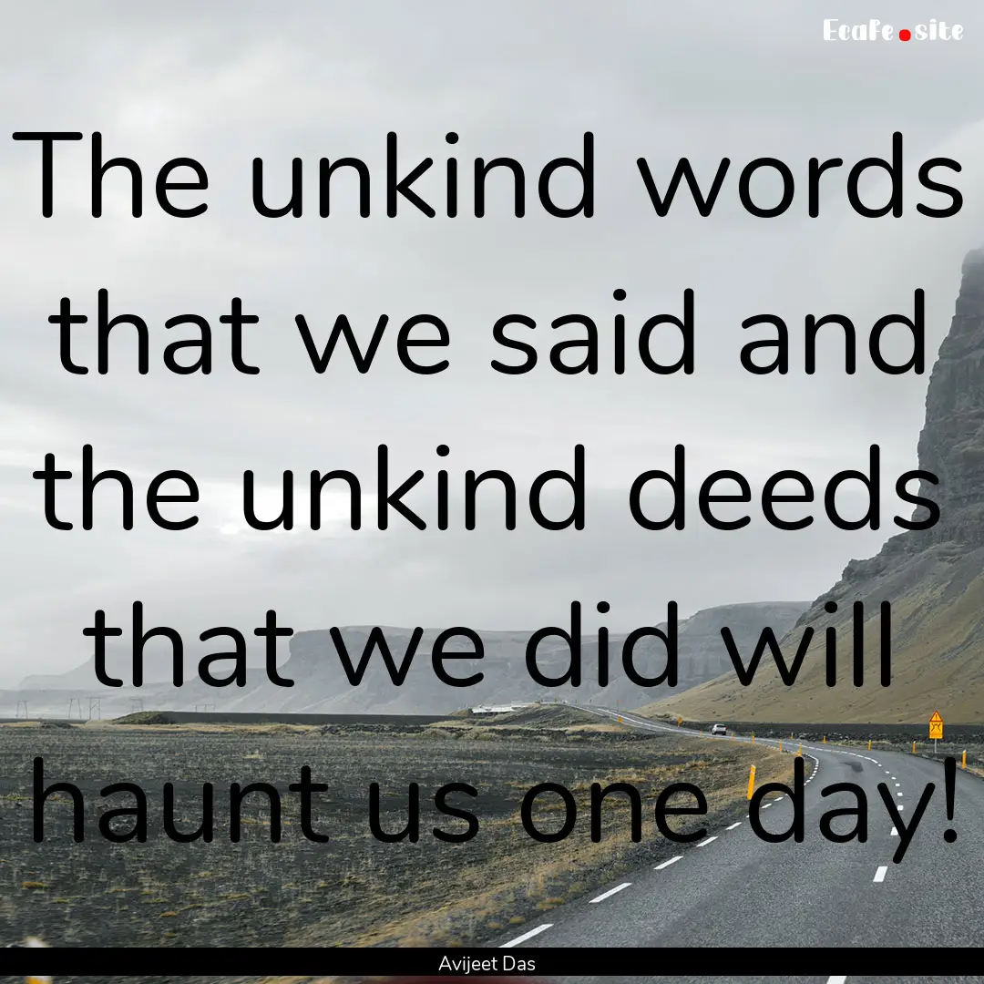 The unkind words that we said and the unkind.... : Quote by Avijeet Das