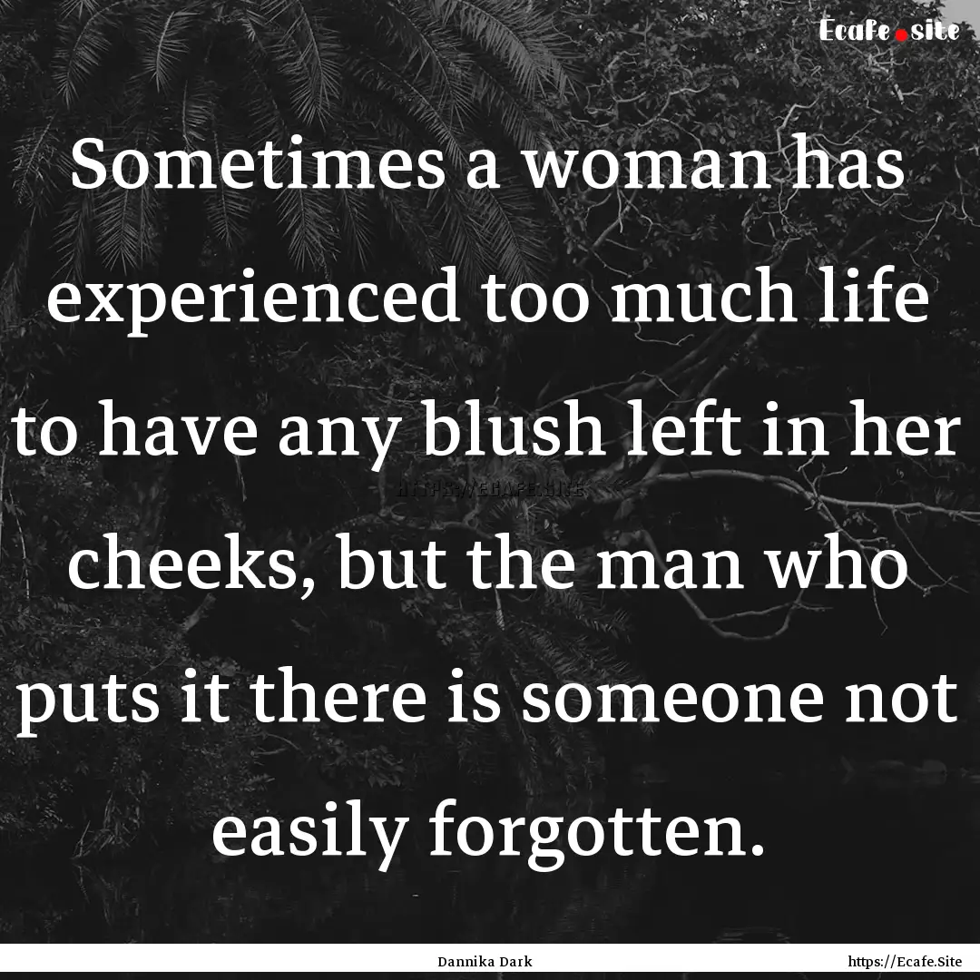 Sometimes a woman has experienced too much.... : Quote by Dannika Dark