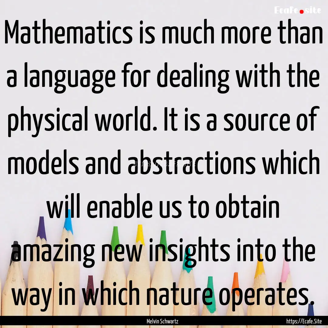 Mathematics is much more than a language.... : Quote by Melvin Schwartz