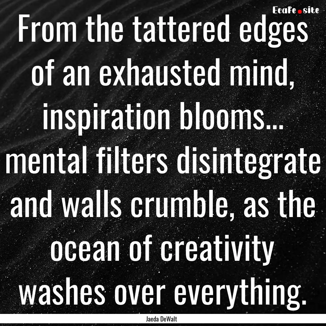 From the tattered edges of an exhausted mind,.... : Quote by Jaeda DeWalt