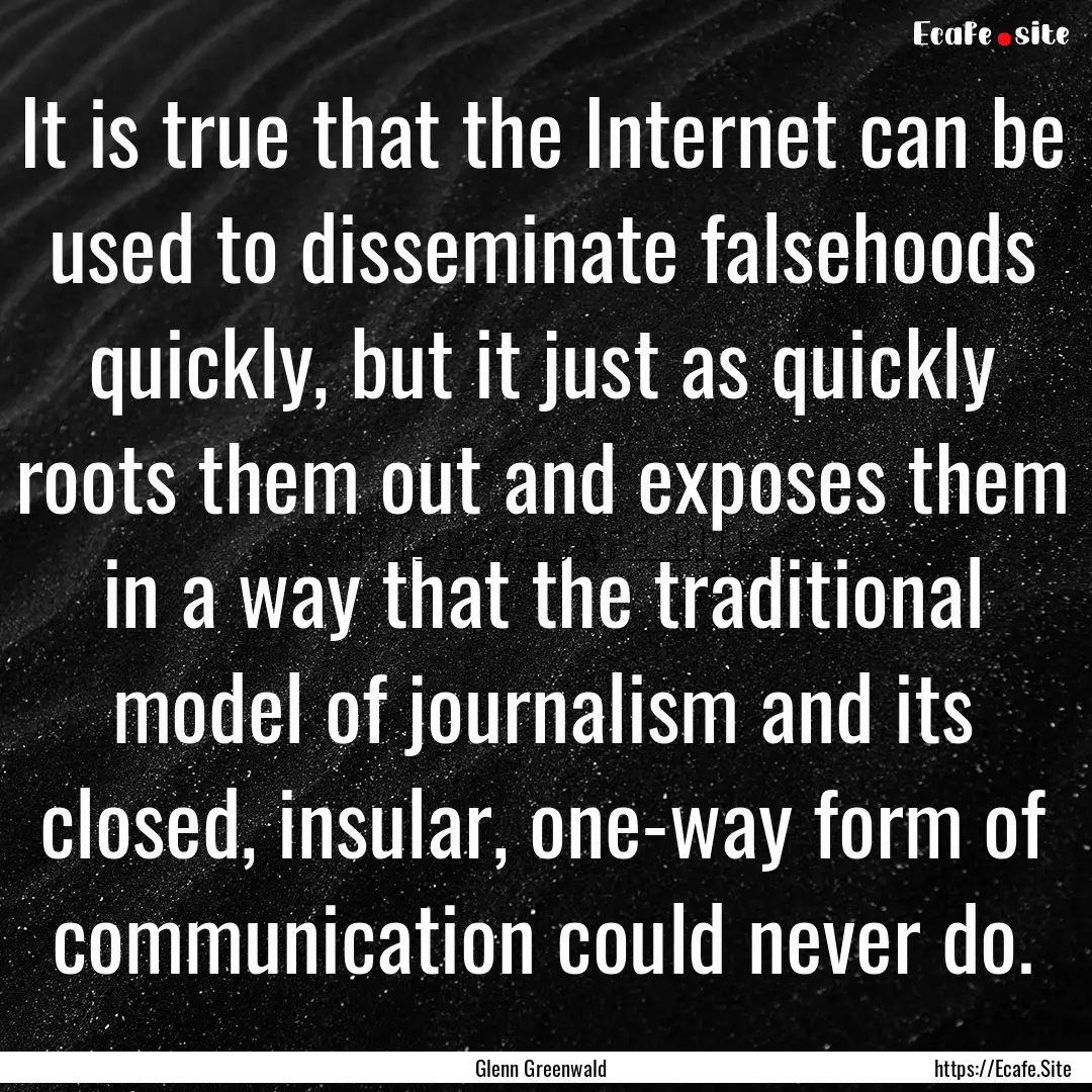 It is true that the Internet can be used.... : Quote by Glenn Greenwald