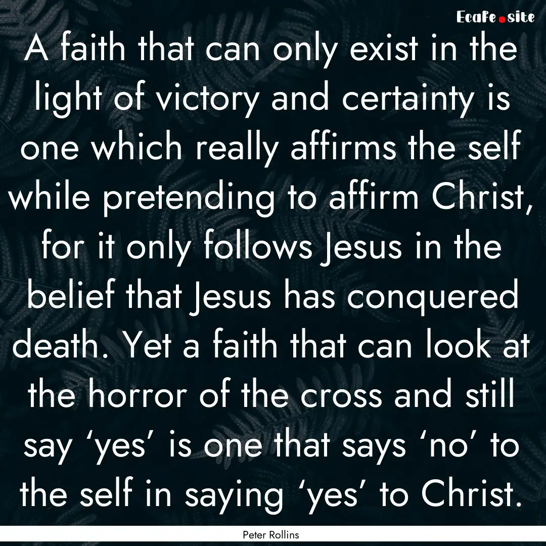 A faith that can only exist in the light.... : Quote by Peter Rollins