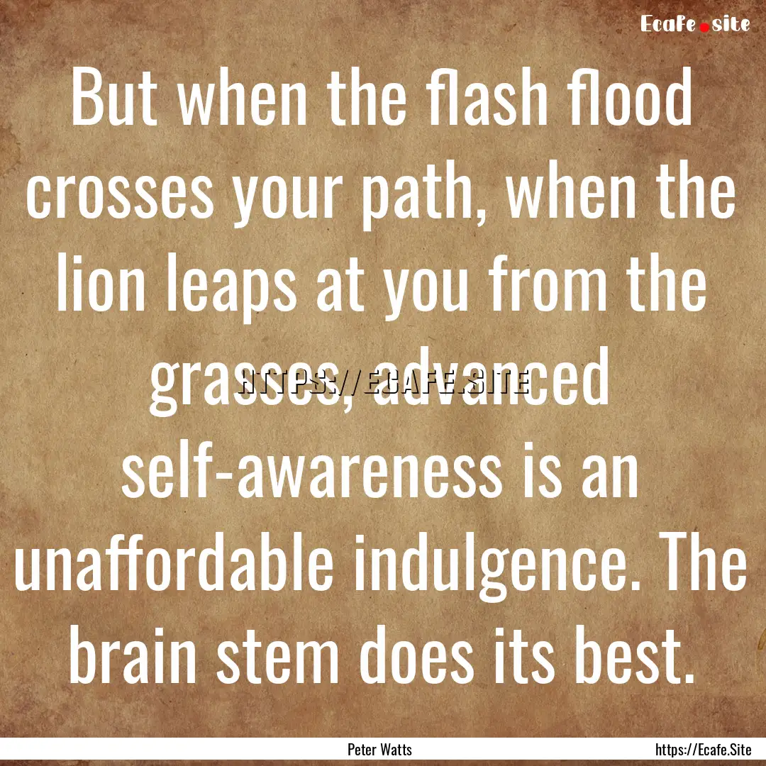 But when the flash flood crosses your path,.... : Quote by Peter Watts