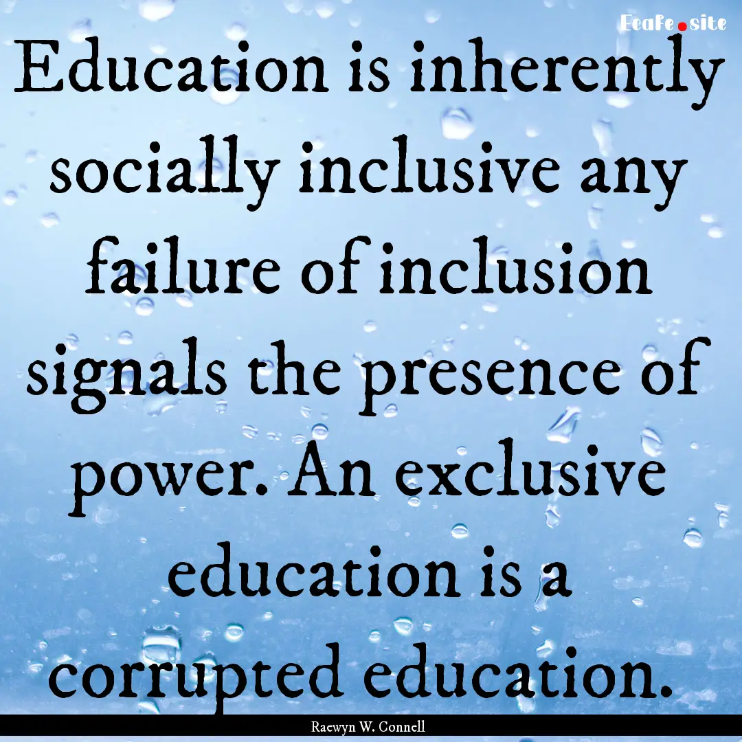 Education is inherently socially inclusive.... : Quote by Raewyn W. Connell