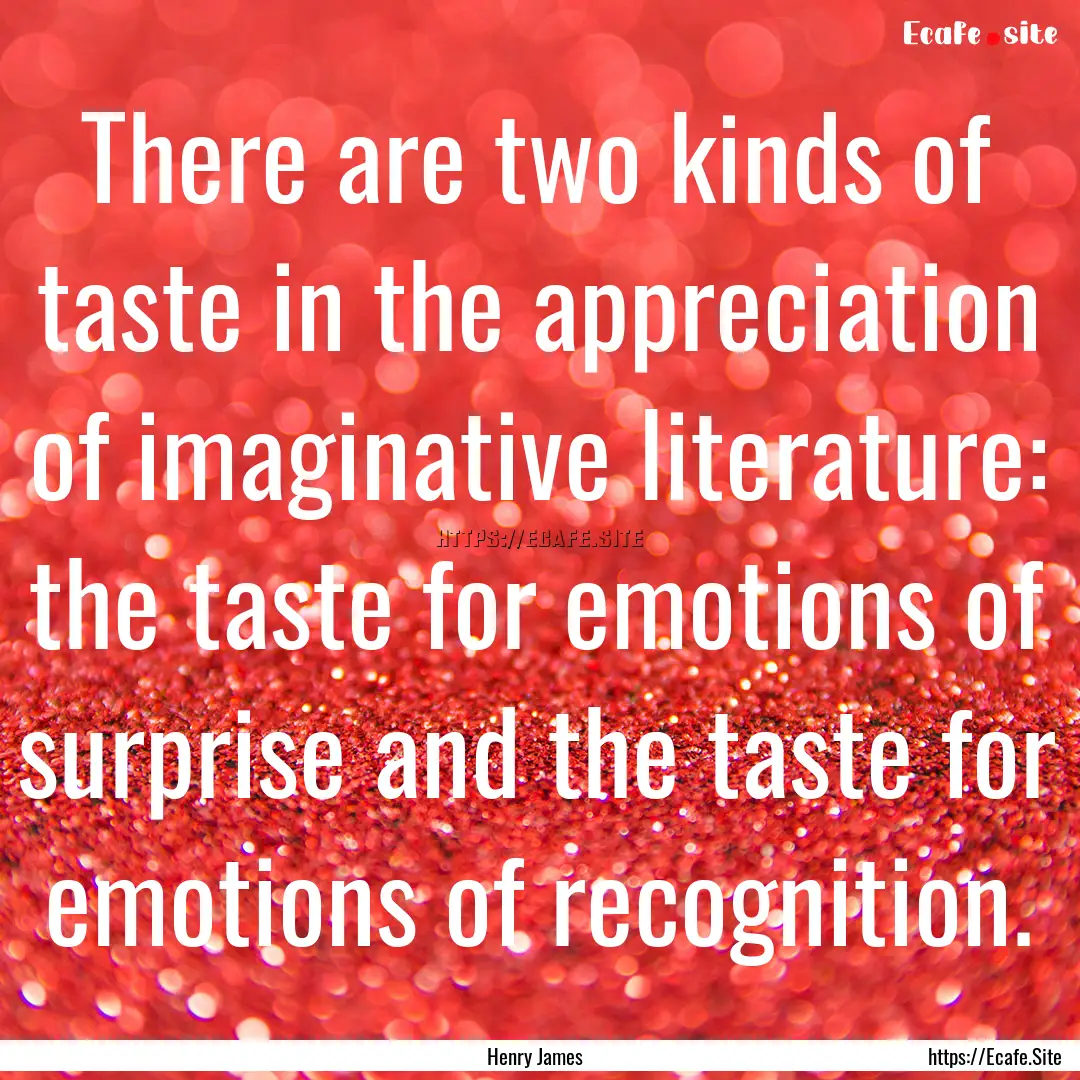 There are two kinds of taste in the appreciation.... : Quote by Henry James