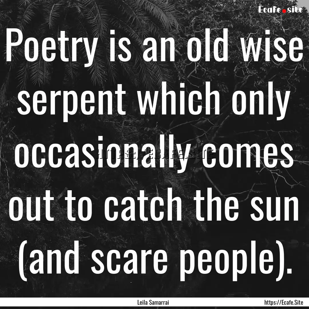 Poetry is an old wise serpent which only.... : Quote by Leila Samarrai