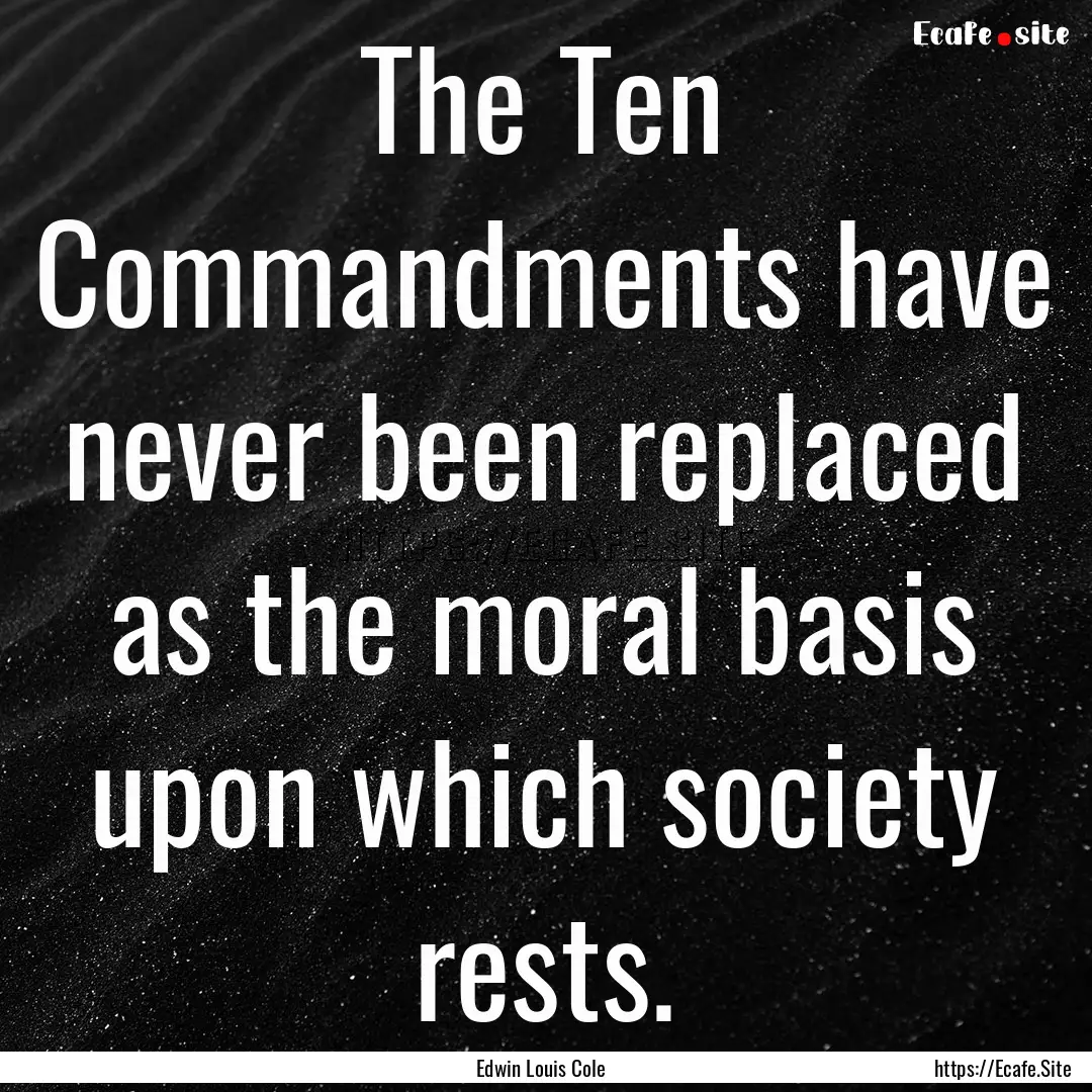 The Ten Commandments have never been replaced.... : Quote by Edwin Louis Cole