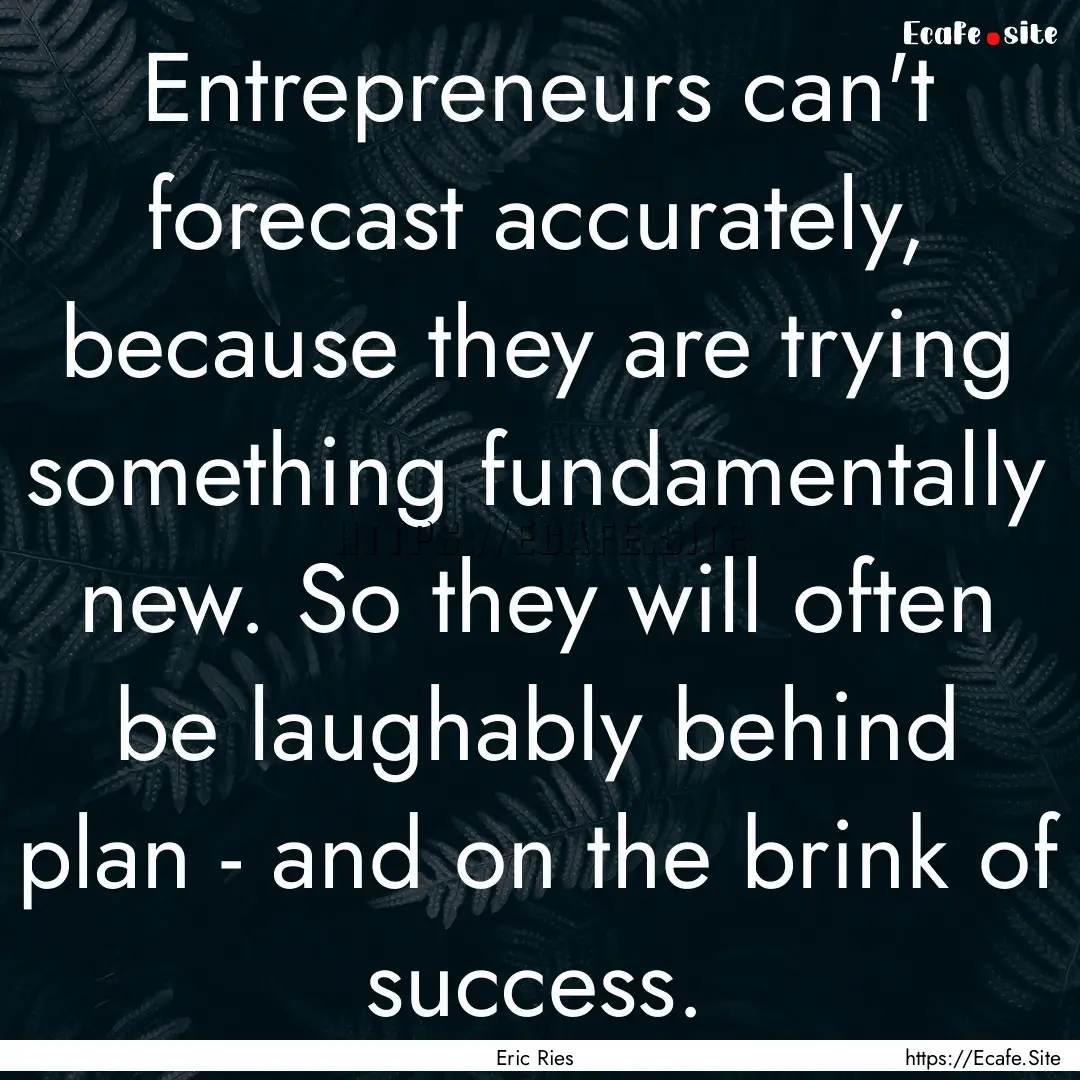 Entrepreneurs can't forecast accurately,.... : Quote by Eric Ries